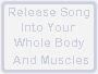 release song into your whole body & muscles